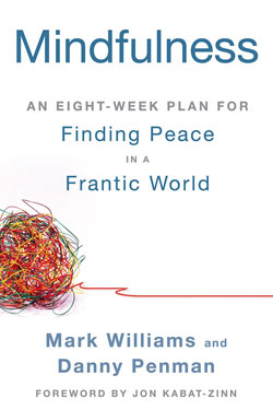 Mindfulness: An Eight-Week Plan For Finding Peace in a Frantic World by Mark Williams and Danny Penman with Foreword by Jon Kabat-Zinn