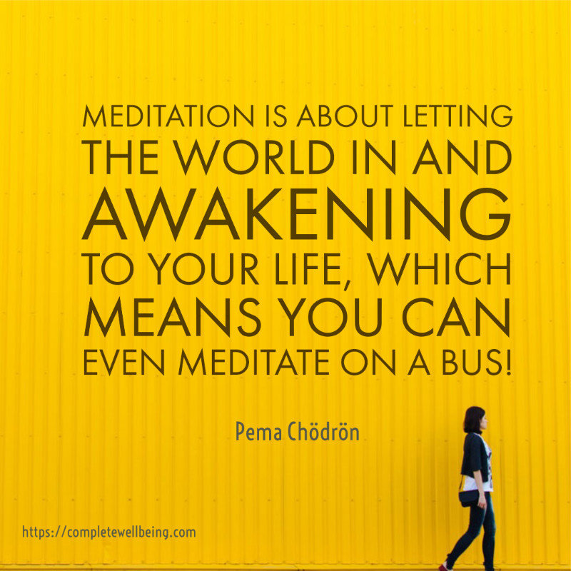 Meditation is about letting the world in and awakening to your life, which means you can even meditate on a bus! — Pema Chödrön